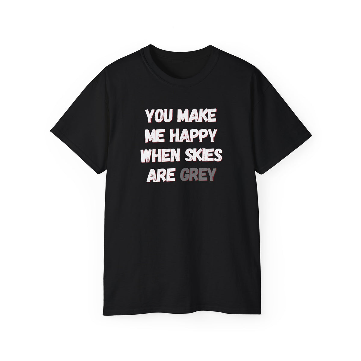 You Make Me Happy When Skies Are Grey T-Shirt — Retro BORO Messy Font Tee