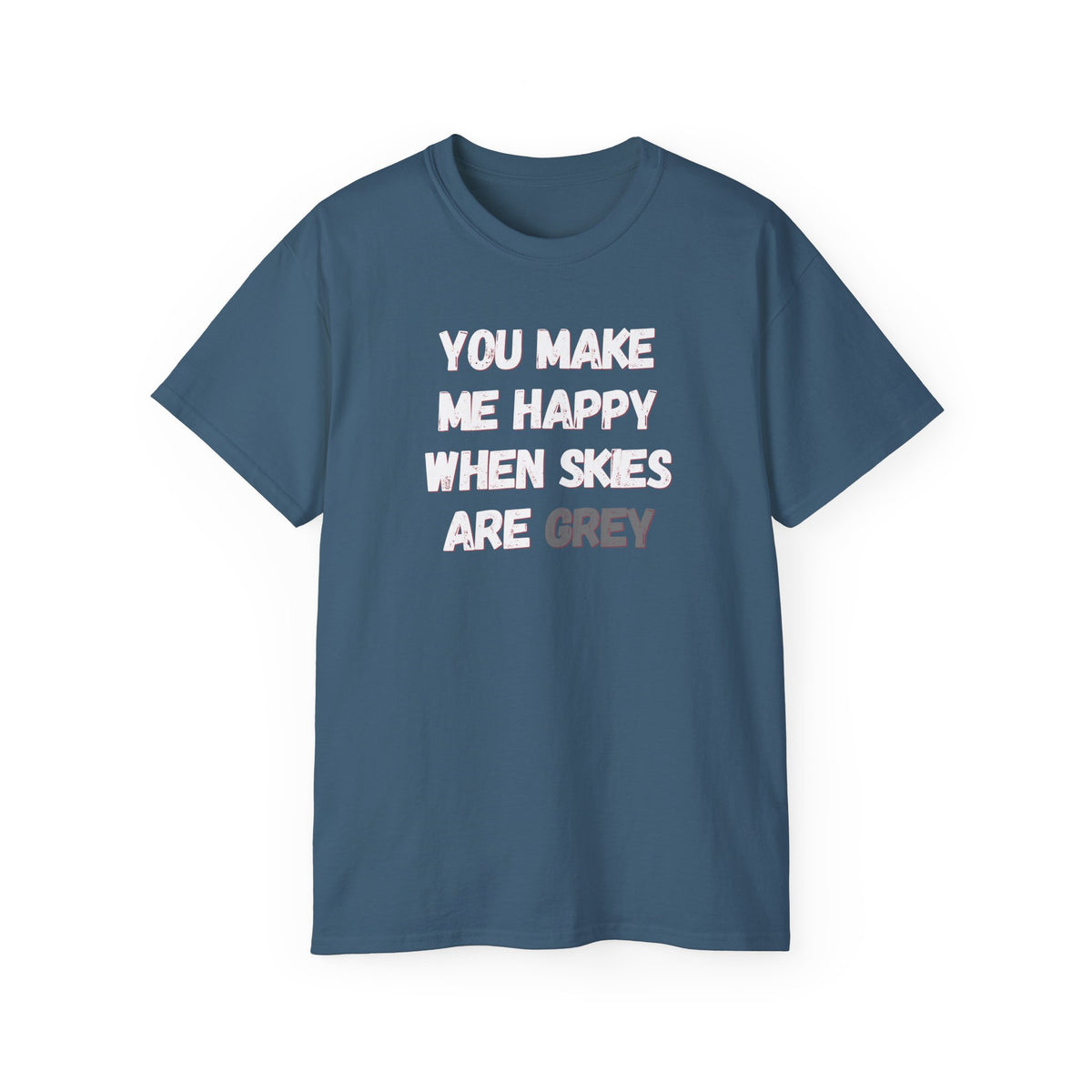 You Make Me Happy When Skies Are Grey T-Shirt — Retro BORO Messy Font Tee