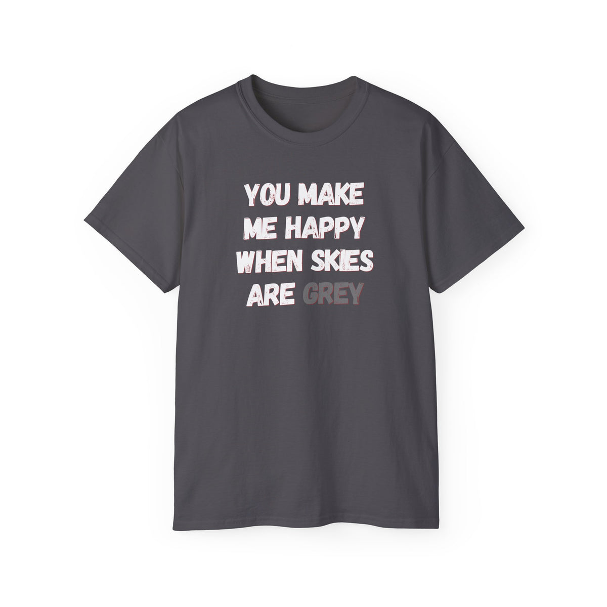 You Make Me Happy When Skies Are Grey T-Shirt — Retro BORO Messy Font Tee